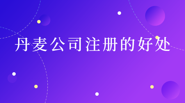 丹麥公司注冊(丹麥注冊公司需要什么手續)