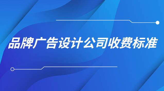 品牌廣告設計收費一般多少(虹口區綜合廣告設計廠家收費)