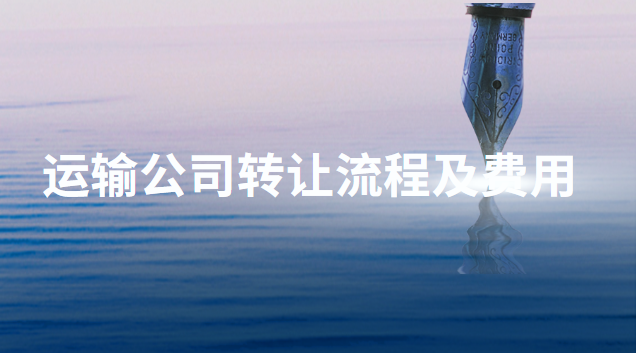運輸公司轉讓流程(運輸公司注銷流程及費用變更)