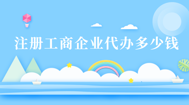 注冊工商企業代辦多少錢(企業工商注冊代辦多少錢一年)