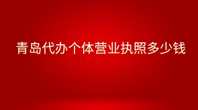 青島代辦個(gè)體營業(yè)執(zhí)照多少錢