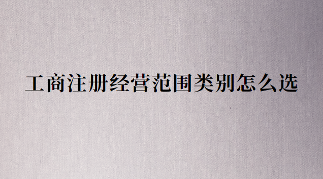 注冊公司行業類別和經營范圍(滄州注冊公司類別和經營范圍)